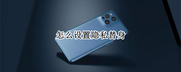怎么设置隐私替身 手机隐私替身功能要设置吗