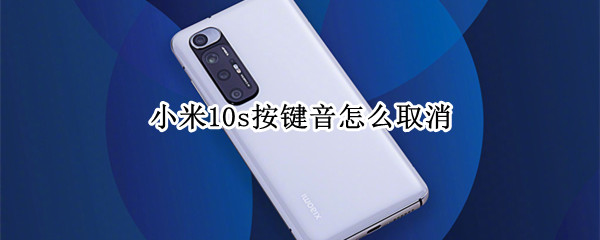 小米10s按键音怎么取消（小米10s怎么关掉按键音）
