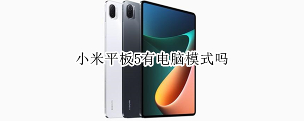 小米平板5有电脑模式吗 小米平板5有电脑模式吗怎么设置