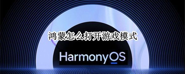 鸿蒙怎么打开游戏模式（鸿蒙游戏模式在哪）