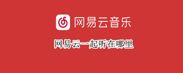网易云一起听在哪里 ipad网易云一起听在哪里