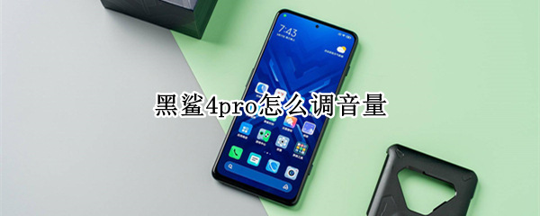 黑鲨4pro怎么调音量 黑鲨4pro怎么调音量调节