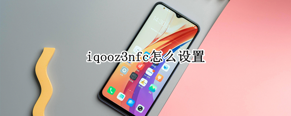 iqooz3nfc怎么设置（iqooz1nfc怎么开启）