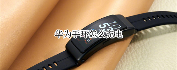 华为手环怎么充电（华为手环7怎么充电）