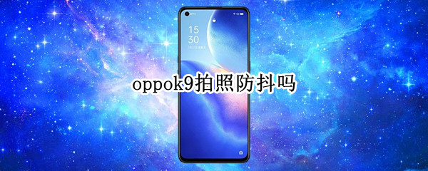 oppok9拍照防抖吗 oppok9相机防抖吗