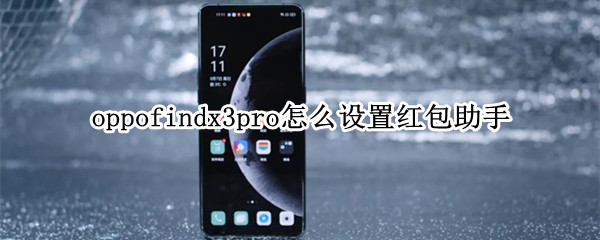 oppofindx3pro怎么设置红包助手 opporeno3pro红包助手怎么设置