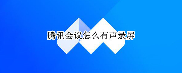 腾讯会议怎么录屏有声音 苹果腾讯会议怎么录屏有声音