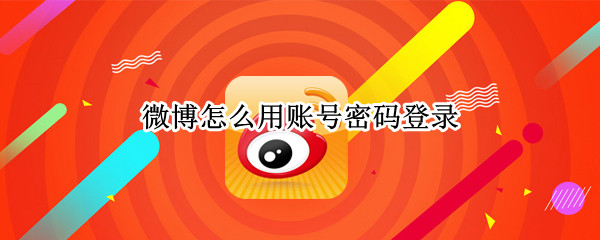 微博怎么用账号密码登录（微博怎么用账号密码登录不用短信验证）