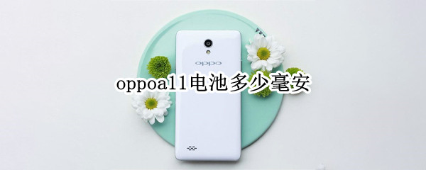 oppoa11电池多少毫安 OPPOa11手机电池多少毫安