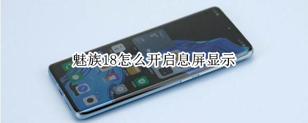 魅族18怎么开启息屏显示（魅族18怎么锁屏）