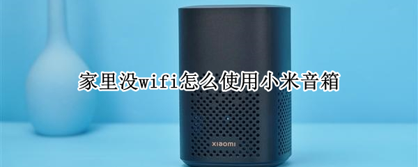 家里没wifi怎么使用小米音箱 小米音箱没有无线连接,wifi如何连接?
