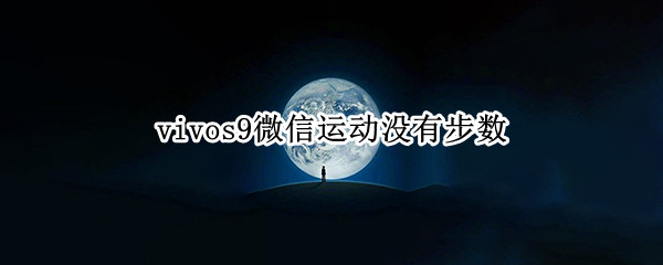 vivos9微信运动没有步数 vivo手机微信运动没有步数