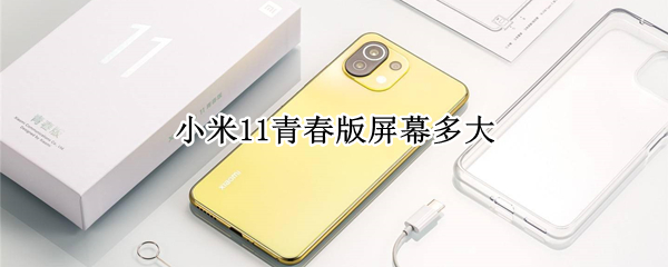 小米11青春版屏幕多大 小米11青春版屏幕宽度