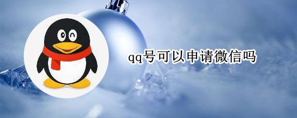 qq号可以申请微信吗 qq号可以申请微信吗2020