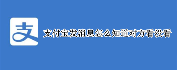 支付宝发消息怎么知道对方看没看 支付宝发消息怎么知道对方看没看朋友圈