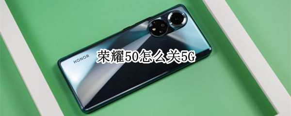 荣耀50怎么关5G（荣耀50怎么关闭分屏）