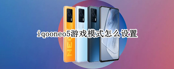 iqooneo5游戏模式怎么设置 iqooneo5怎么开启游戏空间