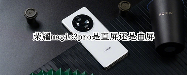 荣耀magic3pro是直屏还是曲屏 荣耀magic3和magic3pro屏幕