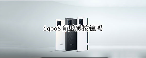 iqoo8有压感按键吗 iqoo8pro有没有压感按键