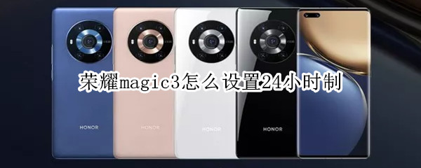 荣耀magic3怎么设置24小时制 荣耀magic3时间怎么设置24小时