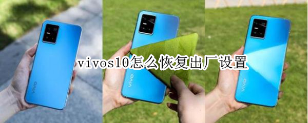 vivos10怎么恢复出厂设置（vivos10恢复出厂设置方法）