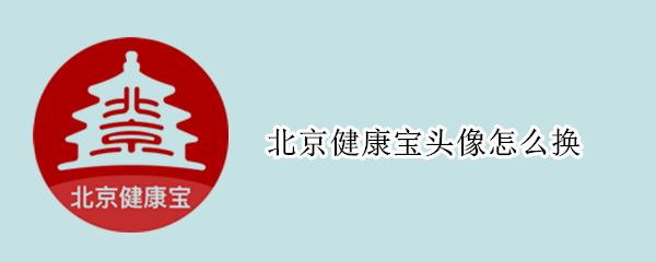 北京健康宝头像怎么换（北京健康宝头像怎么换回原来的）