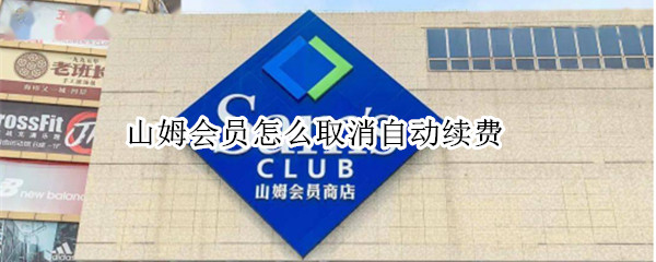 山姆会员怎么取消自动续费（山姆会员怎么取消自动续费功能）