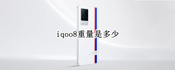 iqoo8重量是多少 iqoo8有多重