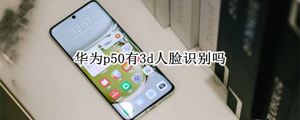 华为p50有3d人脸识别吗 华为p50有3d人脸识别吗怎么设置