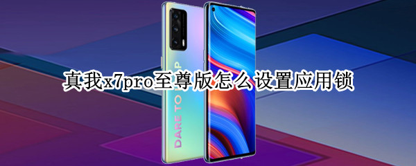 真我x7pro至尊版怎么设置应用锁 真我x7pro锁屏怎么设置