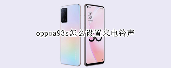 oppoa93s怎么设置来电铃声（oppoa93s怎么设置来电铃声歌曲）