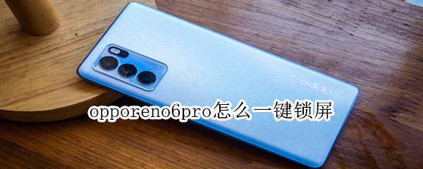 opporeno6pro怎么一键锁屏 opporeno6pro怎么设置一键锁屏