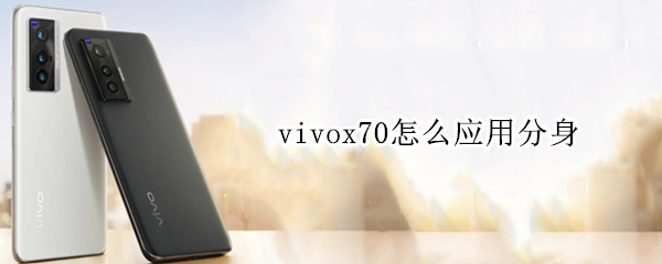 vivox70怎么应用分身（vivox70微信怎么分身）
