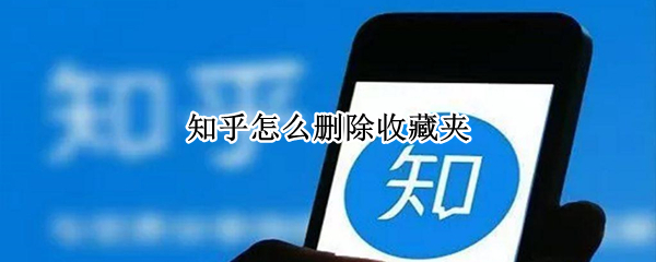 知乎怎么删除收藏夹 知乎怎么删除收藏夹里的东西