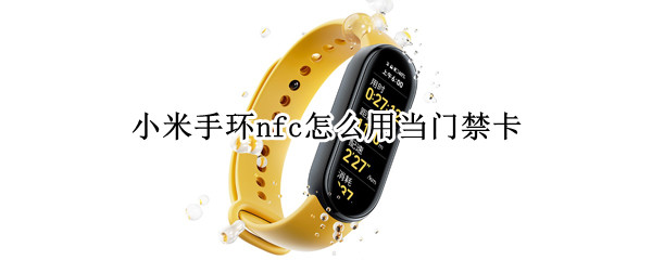 小米手环nfc怎么用当门禁卡 小米手环nfc怎么用当门禁卡需要连接蓝牙吗