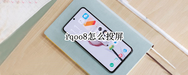 iqoo8怎么投屏（iQOO8怎么投屏到电脑）