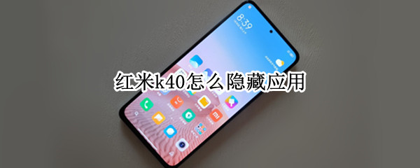 红米k40怎么隐藏应用（红米k40怎么隐藏应用程序）