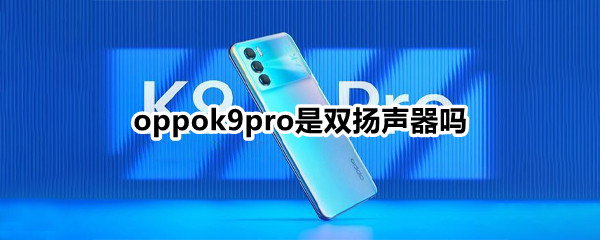 oppok9pro是双扬声器吗（oppok9s有双扬声器吗）