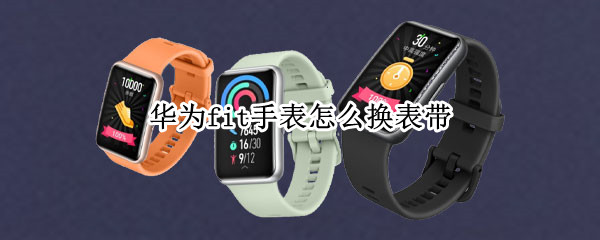 华为fit手表怎么换表带 watch fit表带怎么换