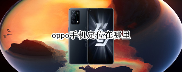 oppo手机定位在哪里（oppo和oppo之间如何定位）