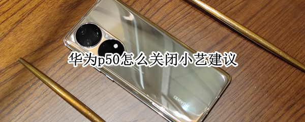 华为p50怎么关闭小艺建议 华为p50pro小艺怎么设置