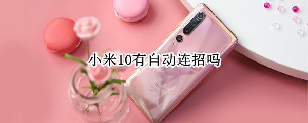 小米10有自动连招吗 小米10有自动连招吗?