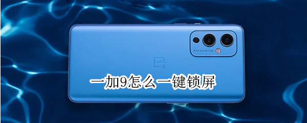 一加9怎么一键锁屏 一加9怎么一键锁屏