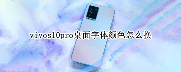 vivos10pro桌面字体颜色怎么换（vivos10pro怎么设置字体大小）