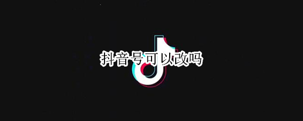 抖音号可以改吗 一个手机号怎么申请2个抖音