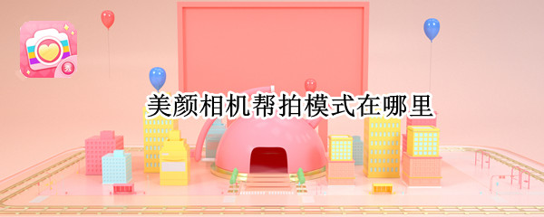 美颜相机帮拍模式在哪里 美颜相机帮拍模式在哪里设置