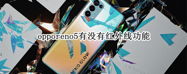 opporeno5有没有红外线功能 oppoReno5有红外线功能吗