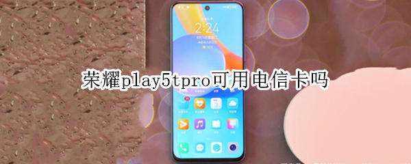 荣耀play5tpro可用电信卡吗（华为荣耀play3能不能用电信卡）