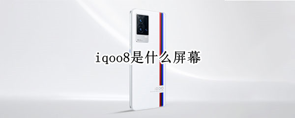 iqoo8是什么屏幕（iqoo8是什么屏幕排列）