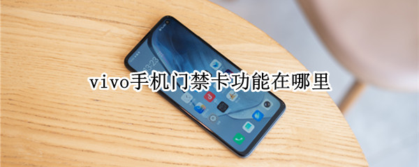 vivo手机门禁卡功能在哪里 vivo手机在哪添加门禁卡